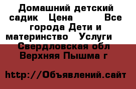 Домашний детский садик › Цена ­ 120 - Все города Дети и материнство » Услуги   . Свердловская обл.,Верхняя Пышма г.